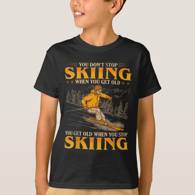 You Dont Stop Skiing When You Get Old You Get Old  T-Shirt (Front)