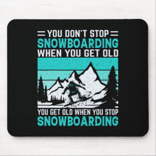 You Don't Stop Snowboarding When You Get Old Snowb Mouse Pad