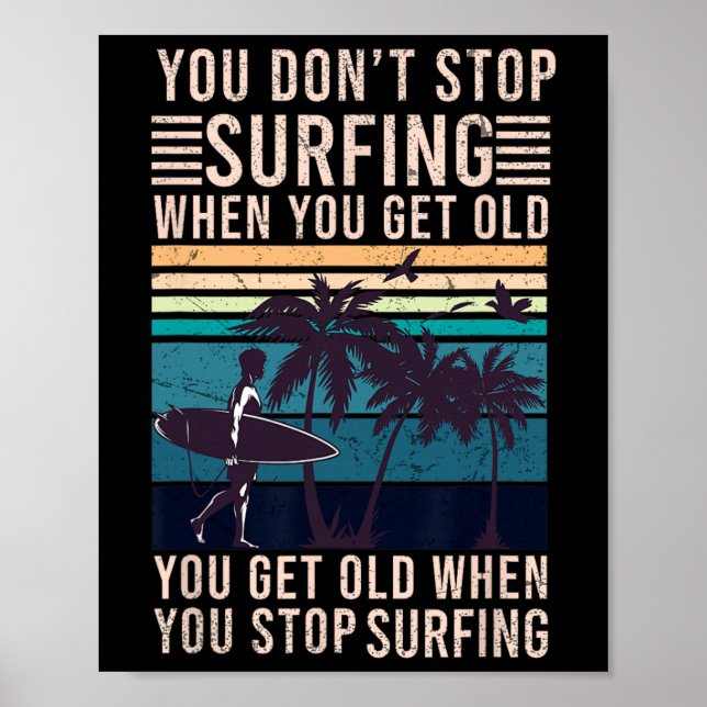 You Don't Stop Surfing When You Get Old - Surfer L Poster (Front)