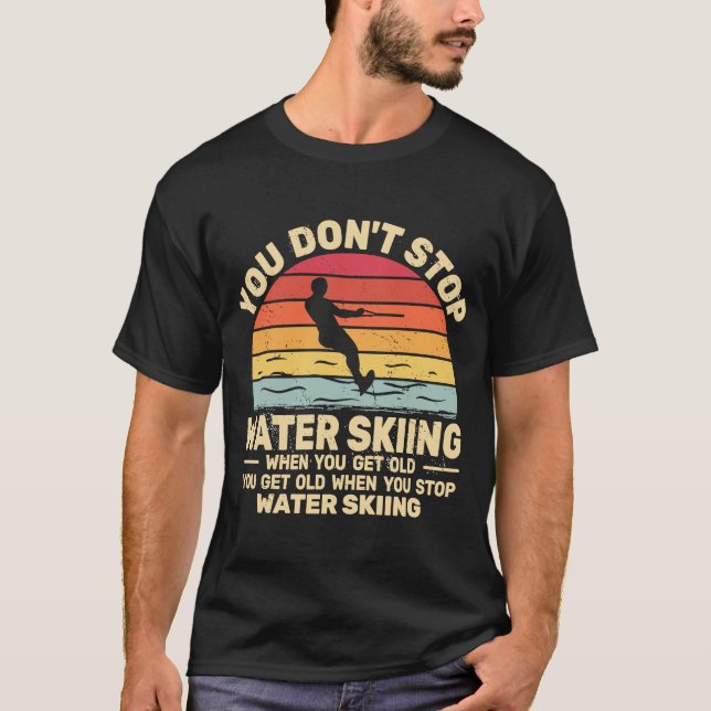 You Don't Stop Water Skiing when get Old water ski T-Shirt (Front)