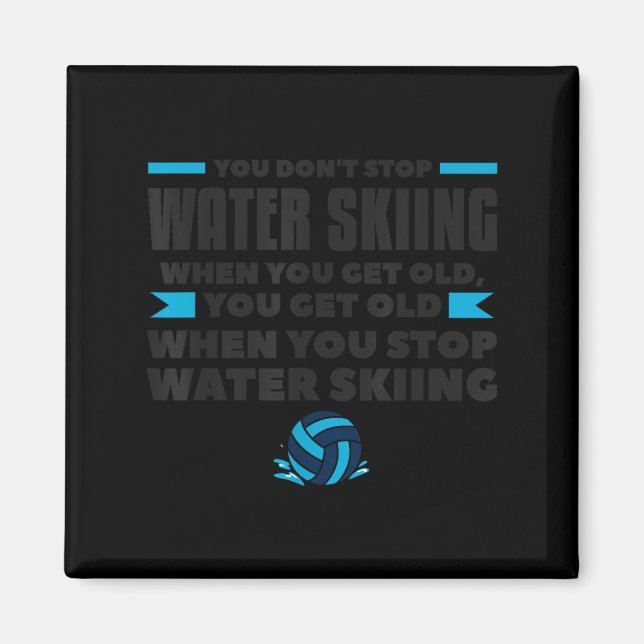 You Dont Stop Water Skiing When You Get Old Skier  Magnet (Front)