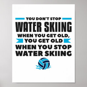 You Don't Stop Water Skiing When You Get Old Skier Poster