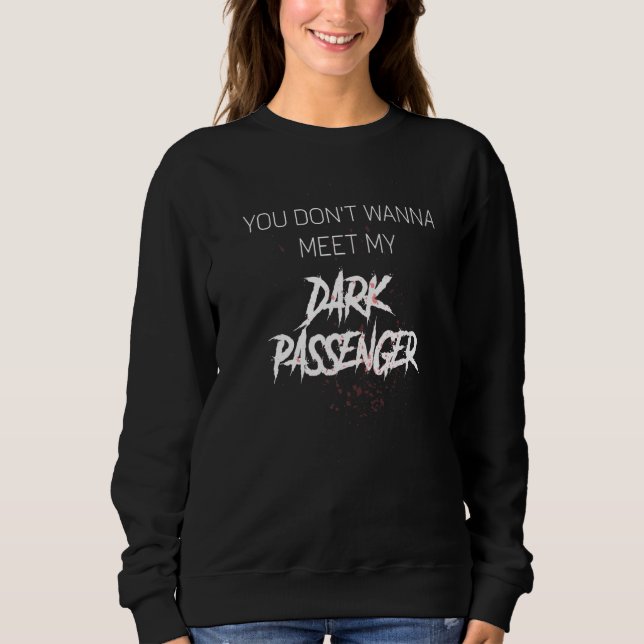 You Don't Wanna Meet My Dark Passenger True Crime Sweatshirt (Front)