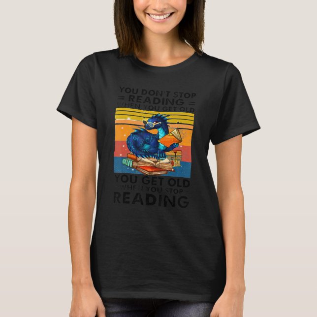 You Donu2019t Stop Reading When You Get Old You Ge T-Shirt (Front)