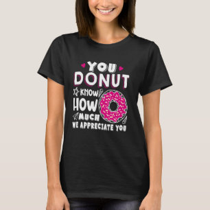 You Doughnut Know How Much We Appreciate You Teach T-Shirt