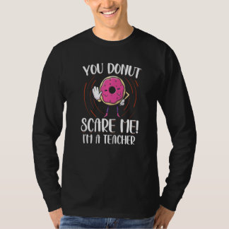 You Doughnut Scare Me I'm A Teacher Doughnut   Dou T-Shirt