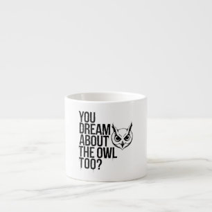 You Dream About the Owl Too? Espresso Cup