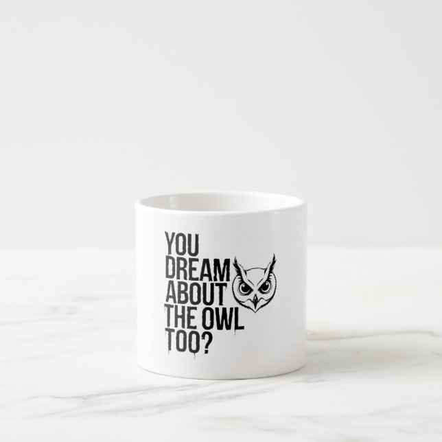 You Dream About the Owl Too? Espresso Cup (Front)