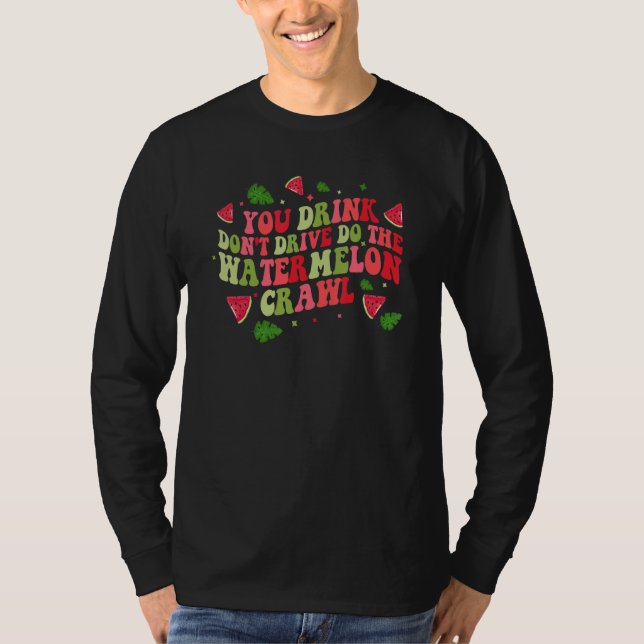 You Drink Don't Drive Do The Watermelon Crawl Wate T-Shirt (Front)