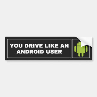 You Drive Like An Android User Bumper Sticker