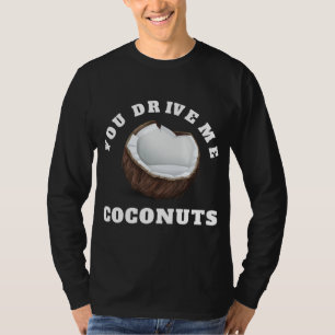 You Drive Me Coconuts Design Tropical Fruits Quote T-Shirt