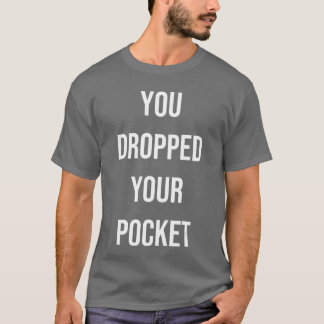 You Dropped Your Pocket Funny Quote Gag Gift famil T-Shirt