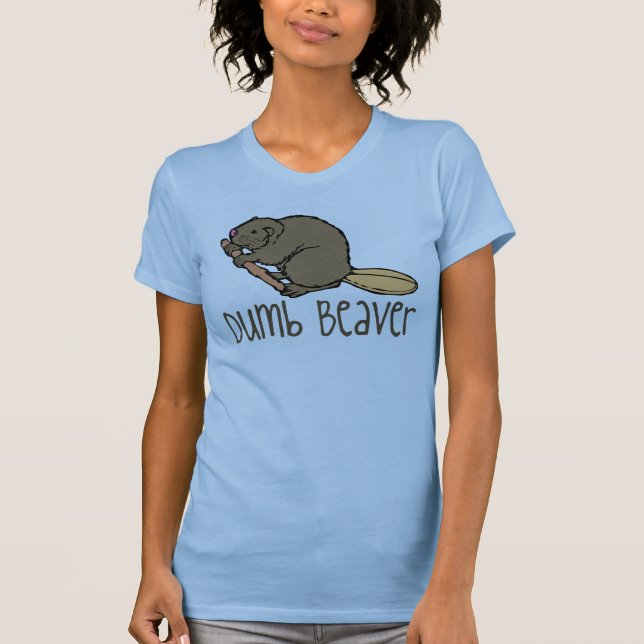 You Dumb Beaver! T-Shirt (Front)