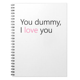 you dummy, i love you spiral notebook