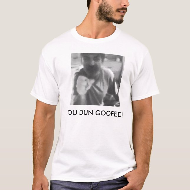 YOU DUN GOOFED! T-Shirt (Front)