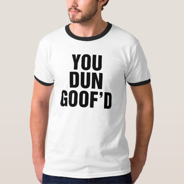 You Dun Goofed T-Shirt (Front)