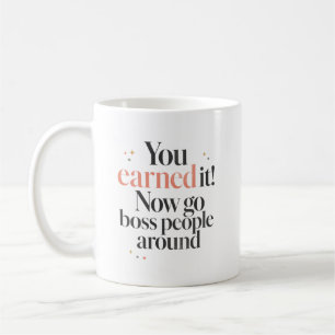 You Earned It Go Boss People Around Coffee Mug