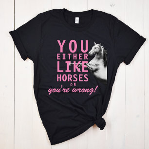 You Either Like Horses or You're Wrong! T-Shirt