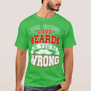 You Either Love Beards Or Youx27re Wrong 1 T-Shirt