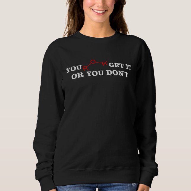 You ether get it or dont  chemistry science teache sweatshirt (Front)