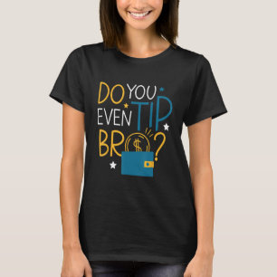 You Even Tip Bro Waiter Waitress Server T-Shirt