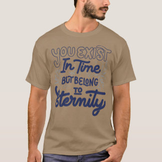 You Exist In Time But Belong To Eternity by Tobe F T-Shirt