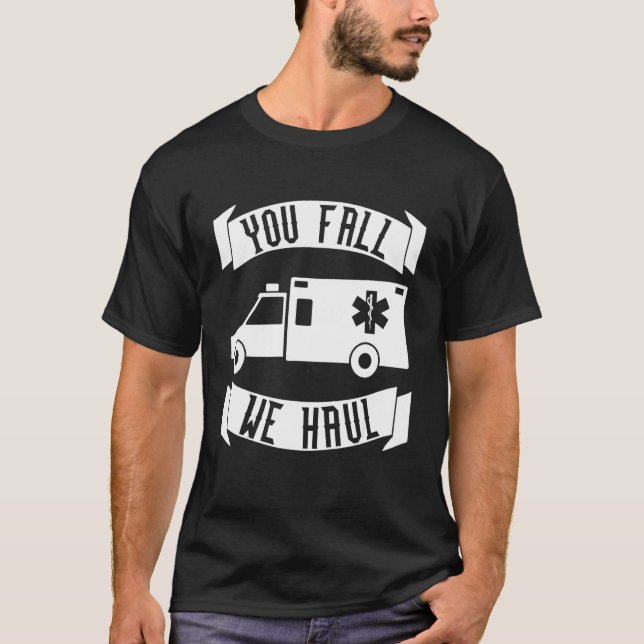 You Fall We Haul  Emt T-Shirt (Front)