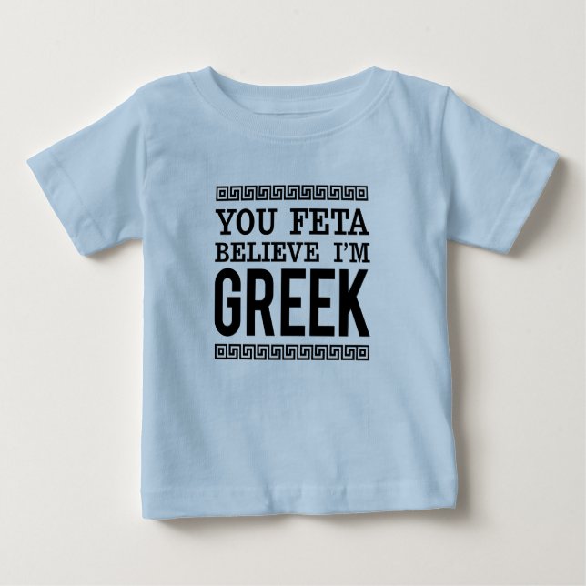 You Feta Believe I'm Greek / Fun Ethnic Pride Baby T-Shirt (Front)