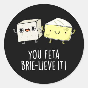 You Feta Brie-lieve It Funny Cheese Pun Dark BG Classic Round Sticker