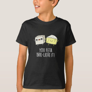 You Feta Brie-lieve It Funny Cheese Pun Dark BG T-Shirt