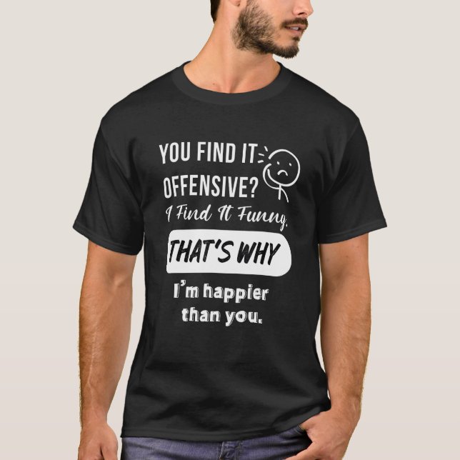You Find It Offensive I Find It Funny, funny desig T-Shirt (Front)