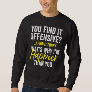 You Find It Offensive I Find It  Humorous Graphic Sweatshirt