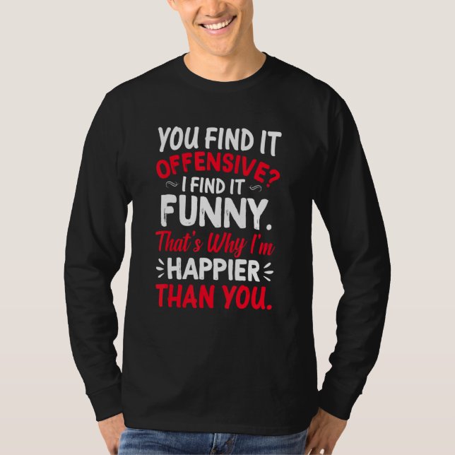 You Find It Offensive I Find It  Im Happier Humour T-Shirt (Front)