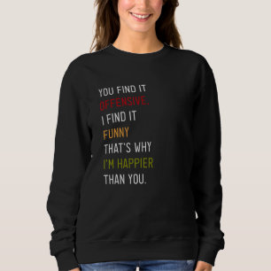 You Find It Offensive I Find It That's Why I'm Ha Sweatshirt
