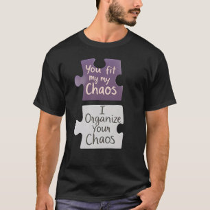 You Fit My Chaos I Organise Your Chaos  T-Shirt