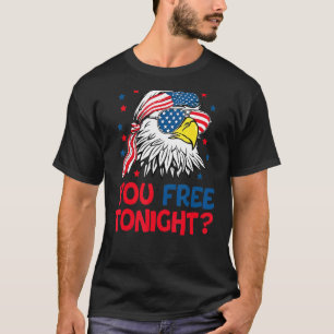 You Free Tonight Eagle American Flag 4th Of July W T-Shirt