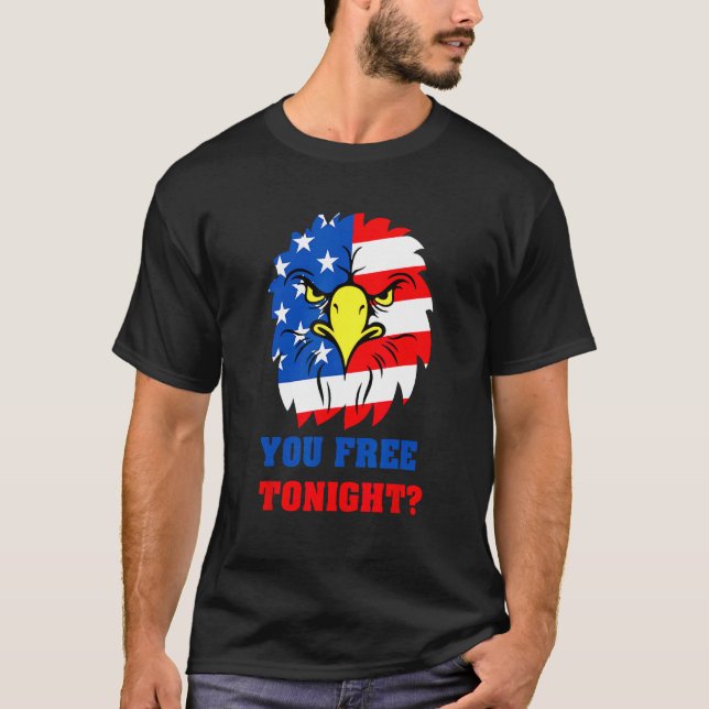 You Free Tonight Eagle USA Flag Patriotic 4th Of J T-Shirt (Front)