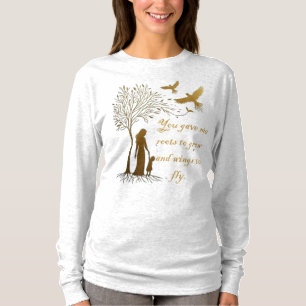you gave me roots to grow and wings to fly T-Shirt