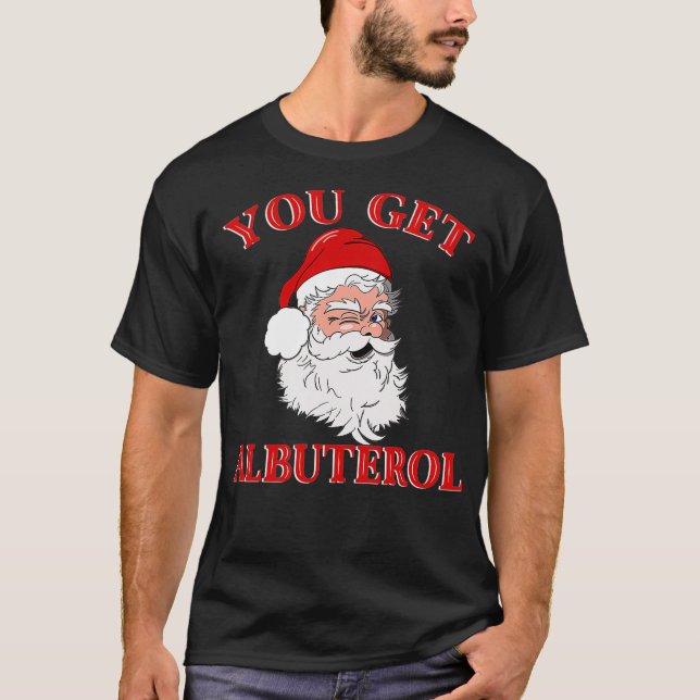 You Get Albuterol Respiratory Therapist Christmas  T-Shirt (Front)
