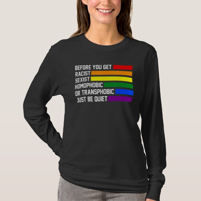 you get racist sexist homophobic quiet LGBTQ Gay P T-Shirt (Front)