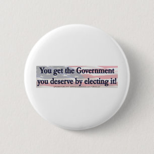 You Get The Government you deserve by electing it 6 Cm Round Badge