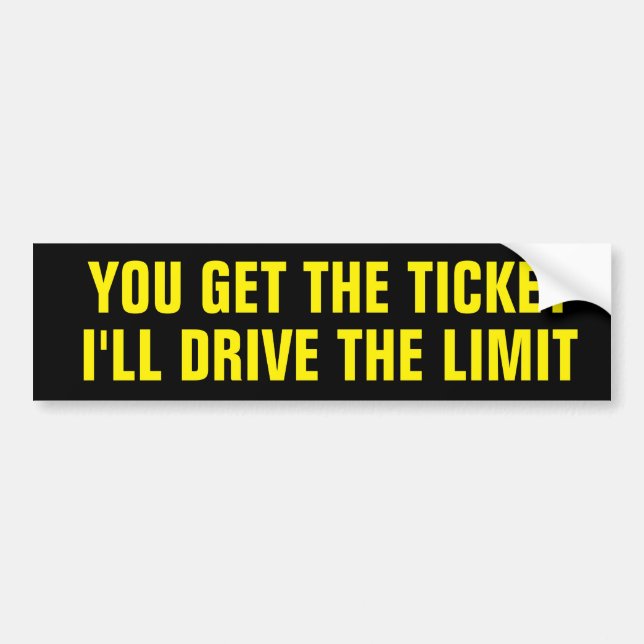 You Get the Ticket I'll Drive the Limit Black Bumper Sticker (Front)