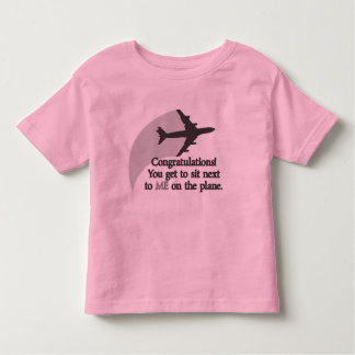 You Get to Sit Next to Me on the Plane Toddler T-Shirt