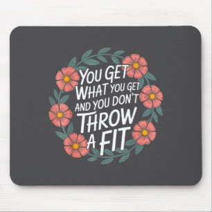 You Get What You Get And You Don't Throw A Fit - Mouse Pad