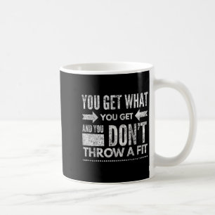 You Get What You Get Don't Throw A Fit Insrational Coffee Mug