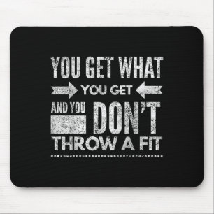 You Get What You Get Don't Throw A Fit Insrational Mouse Pad