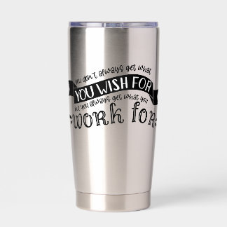 You get what you Work For Insulated Tumbler