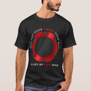 You get your chips your way. I will get my chips T-Shirt
