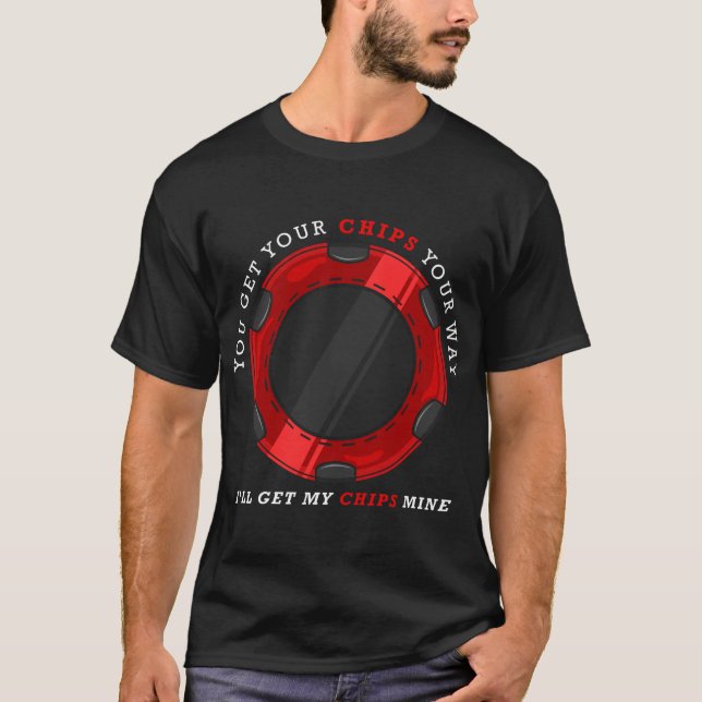 You get your chips your way. I will get my chips T-Shirt (Front)