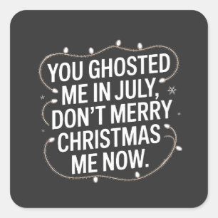 You Ghosted Me in July Don’t Merry Christmas Me Square Sticker